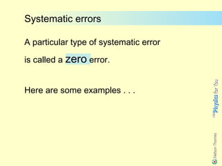 Systematic errors

A particular type of systematic error

is called a zero error.


Here are some examples . . .
 