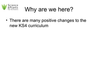 Why are we here? There are many positive changes to the new KS4 curriculum 