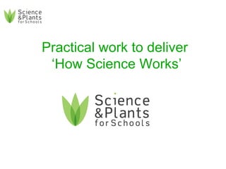 Practical work to deliver  ‘How Science Works’ 