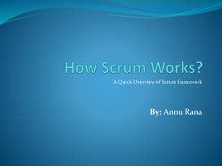A Quick Overview of Scrum framework
By: Annu Rana
 
