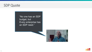 11
SDP Quote
“No one has an SDP
budget, but
Every enterprise has
an SDP need.”
 