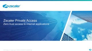 15 ©2018 Zscaler, Inc. All rights reserved. ZSCALER CONFIDENTIAL INFORMATION
Zscaler Private Access
Zero trust access to internal applications
 