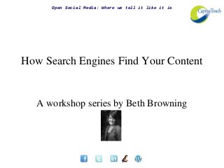 Open Social Media: Where we tell it like it is




How Search Engines Find Your Content


   A workshop series by Beth Browning
 