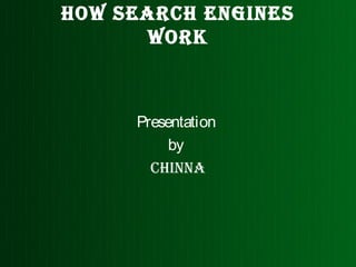 How SearcH engineS
      work



     Presentation
          by
       cHinna
 