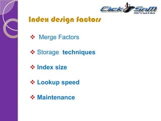 Index design factors
 Merge Factors
 Storage techniques
 Index size
 Lookup speed
 Maintenance
 