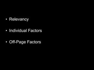 • Relevancy
• Individual Factors
• Off-Page Factors
 