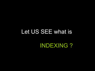 Let US SEE what is
INDEXING ?
 