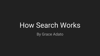 How Search Works
By Grace Adato
 
