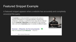 Featured Snippet Example
A featured snippet appears when a website has accurately and completely
answered the query.
 
