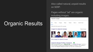 Organic Results
Also called natural, unpaid results
on SERP.
Pages without “ad” are organic
including images.
 