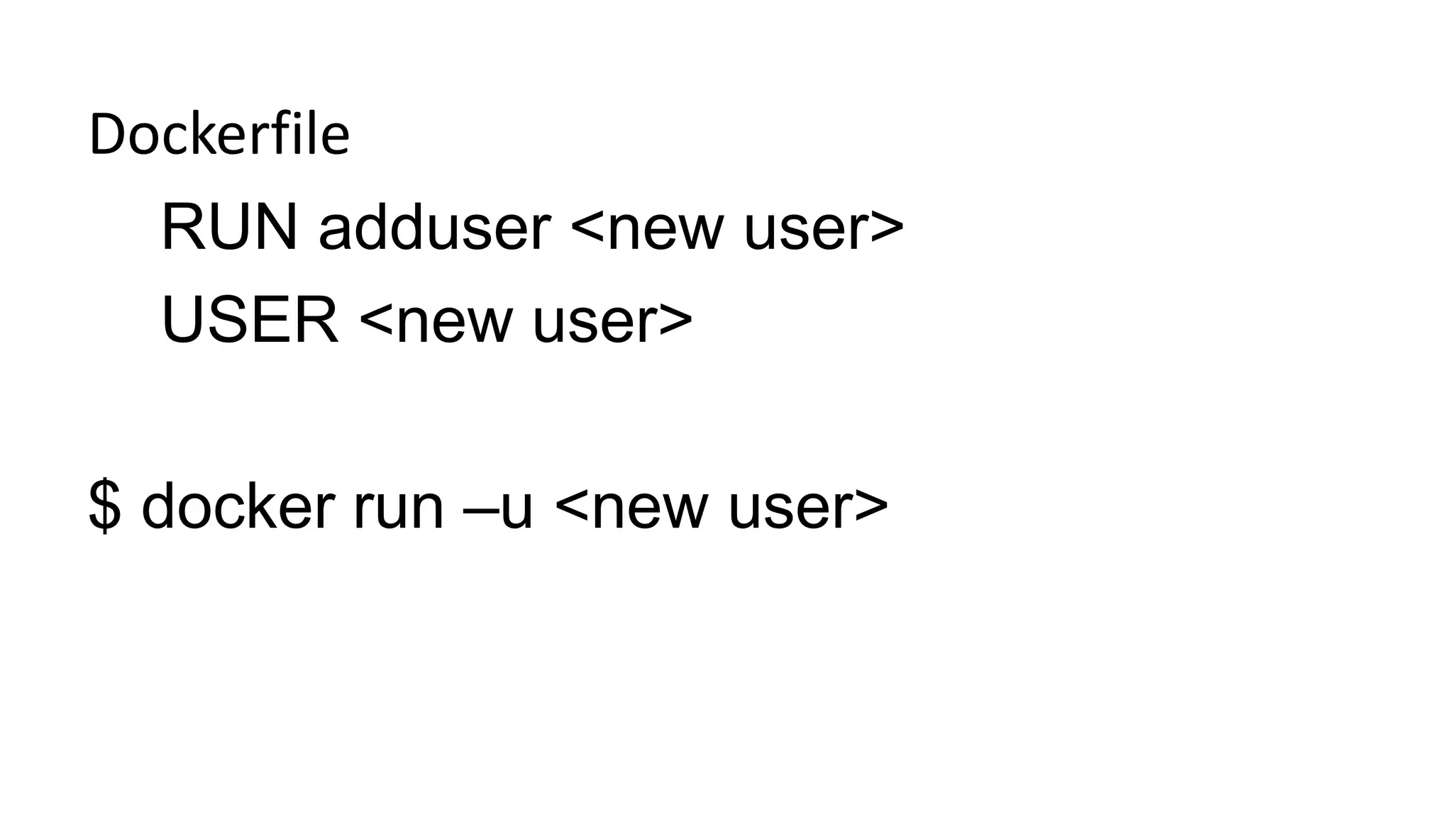 Dockerfile
RUN adduser <new user>
USER <new user>
$ docker run –u <new user>
 