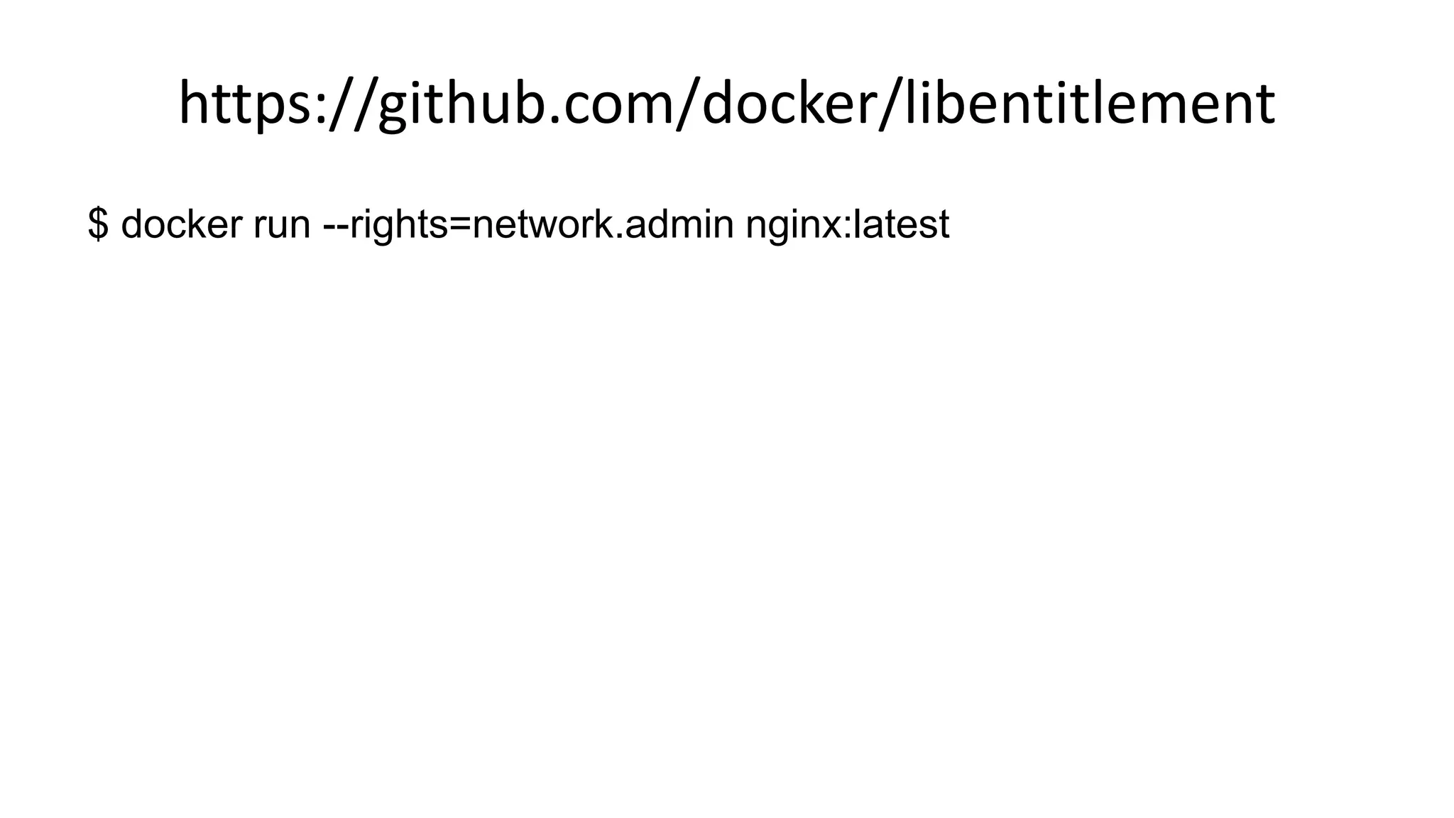 https://github.com/docker/libentitlement
$ docker run --rights=network.admin nginx:latest
 