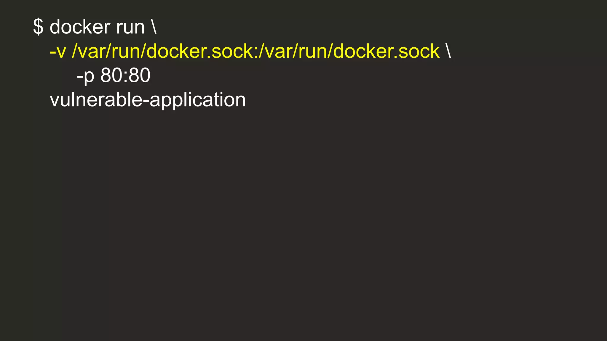 $ docker run 
-v /var/run/docker.sock:/var/run/docker.sock 
-p 80:80
vulnerable-application
 