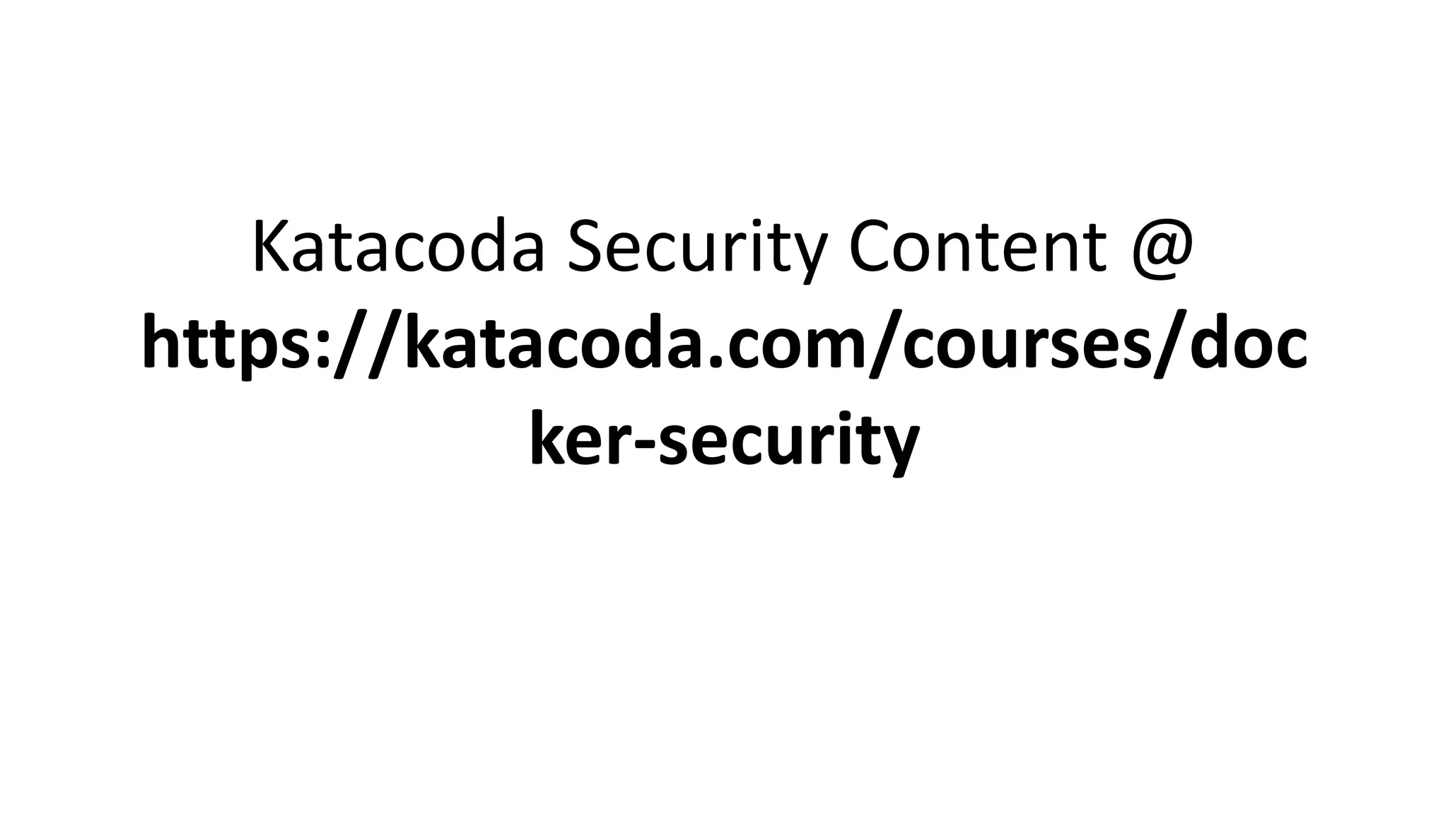 Katacoda Security Content @
https://katacoda.com/courses/doc
ker-security
 