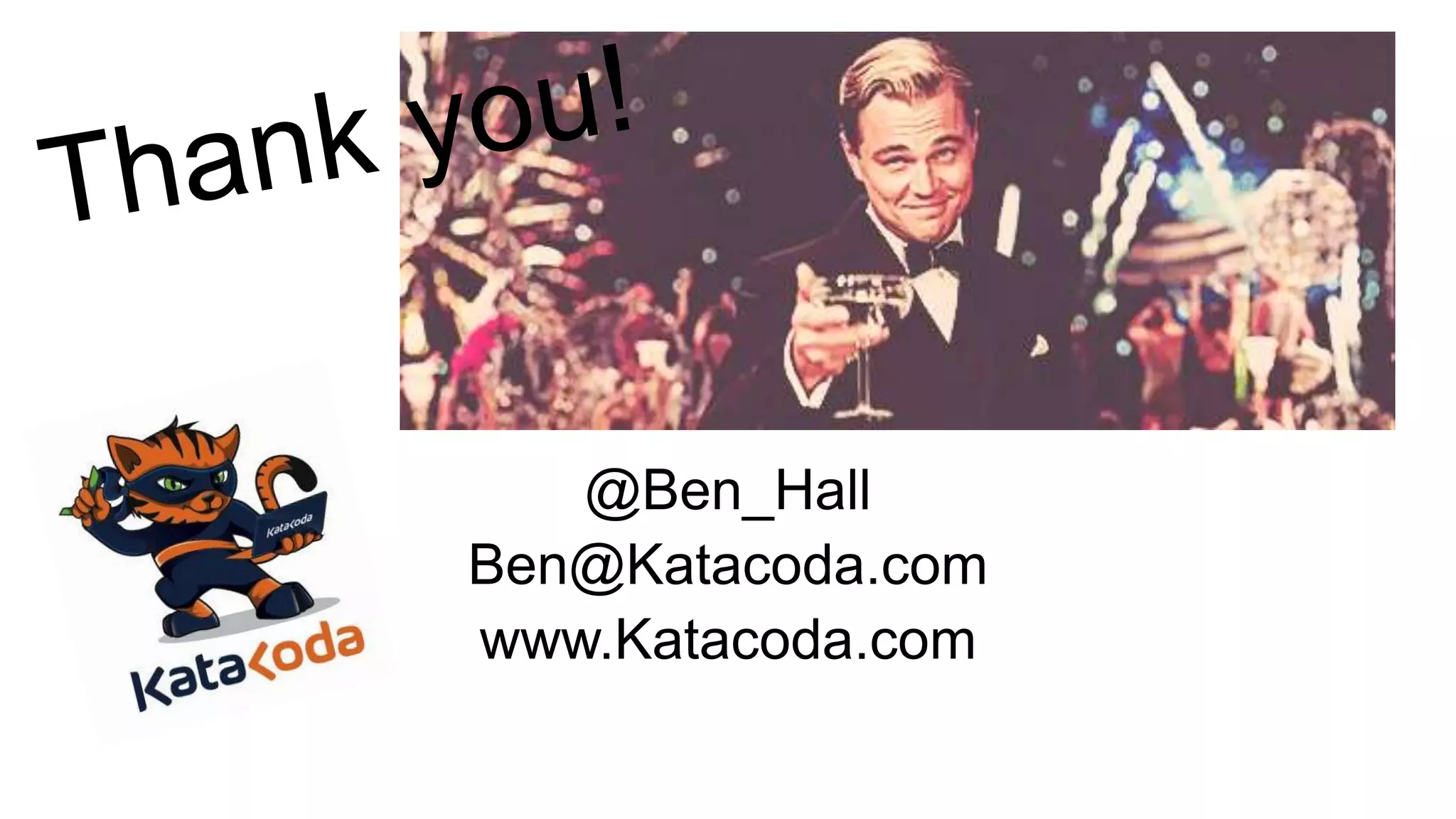 @Ben_Hall
Ben@Katacoda.com
www.Katacoda.com
 