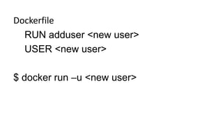 Dockerfile
RUN adduser <new user>
USER <new user>
$ docker run –u <new user>
 