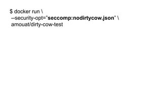 $ docker run 
--security-opt=”seccomp:nodirtycow.json” 
amouat/dirty-cow-test
 