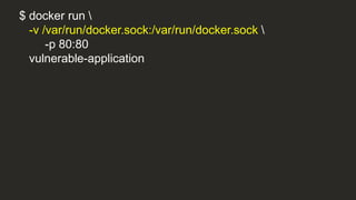 $ docker run 
-v /var/run/docker.sock:/var/run/docker.sock 
-p 80:80
vulnerable-application
 