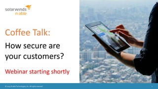 © 2015 N-able Technologies, Inc. All rights reserved. 1
Coffee Talk:
How secure are
your customers?
Webinar starting shortly
 