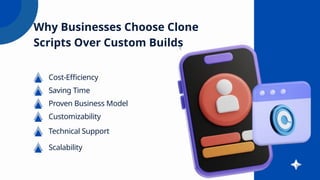 Why Businesses Choose Clone
Scripts Over Custom Builds
Cost-Efficiency
Saving Time
Proven Business Model
Customizability
Technical Support
Scalability
 
