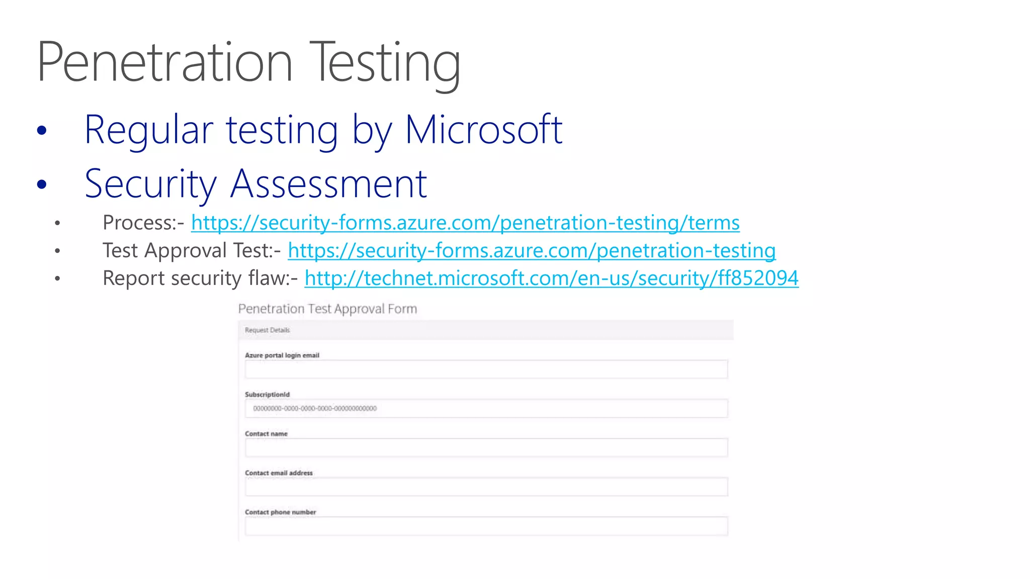 • Regular testing by Microsoft
• Security Assessment
https://security-forms.azure.com/penetration-testing/terms
https://security-forms.azure.com/penetration-testing
http://technet.microsoft.com/en-us/security/ff852094
 