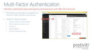 Multi-factor authentication helps protect against unauthorized access to the Office 365 environment.
 