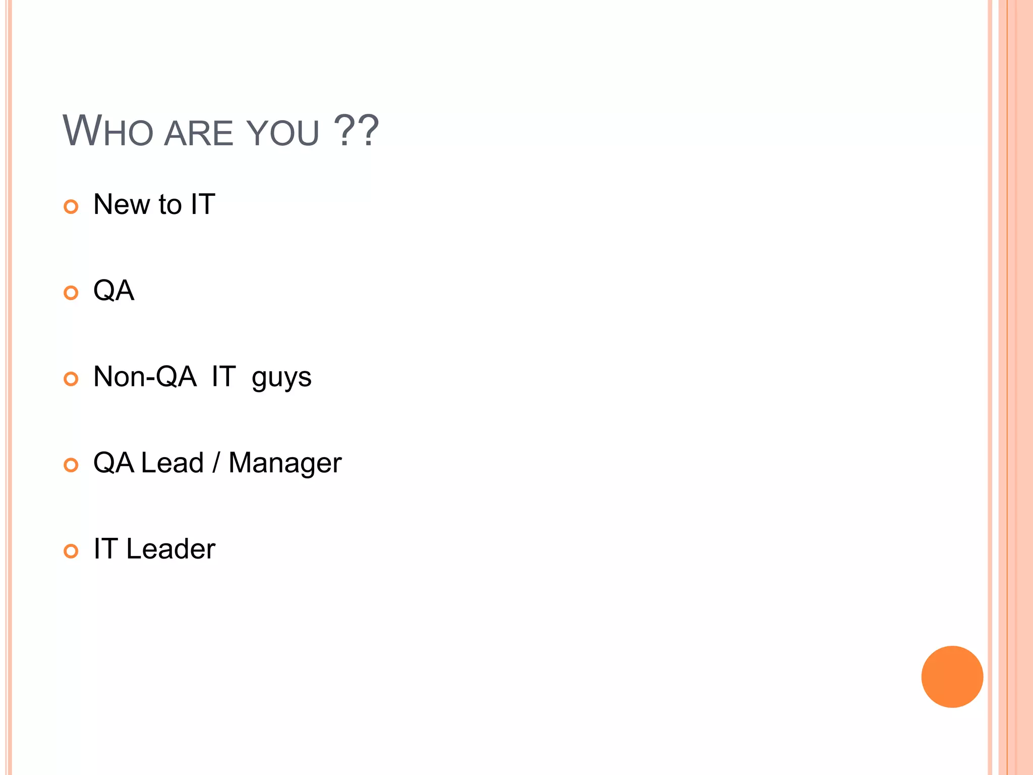  New to IT
 QA
 Non-QA IT guys
 QA Lead / Manager
 IT Leader
15
WHO ARE YOU ??
 