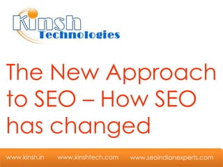 The New Approach
to SEO – How SEO
has changed
www.kinsh.in   www.kinshtech.com   www.seoindianexperts.com
 