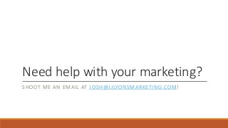 Need help with your marketing?
SHOOT ME AN EMAIL AT JOSH@JJLYONSMARKETING.COM!
 