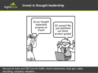 Invest in thought leadership
Not just for links and SEO but for traffic, brand awareness, lead gen, sales,
recruiting, company valuation...
 