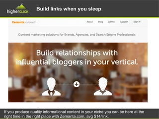 Build links when you sleep
If you produce quality informational content in your niche you can be here at the
right time in the right place with Zemanta.com. avg $14/link.
 