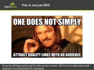 This is not just SEO
If you do all these tactics just for links you're a moron. SEO is not a stand alone skill
anymore, it's a framework for marketing.
 