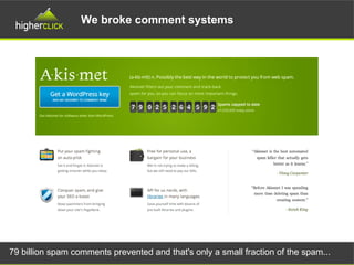 We broke comment systems
79 billion spam comments prevented and that's only a small fraction of the spam...
 