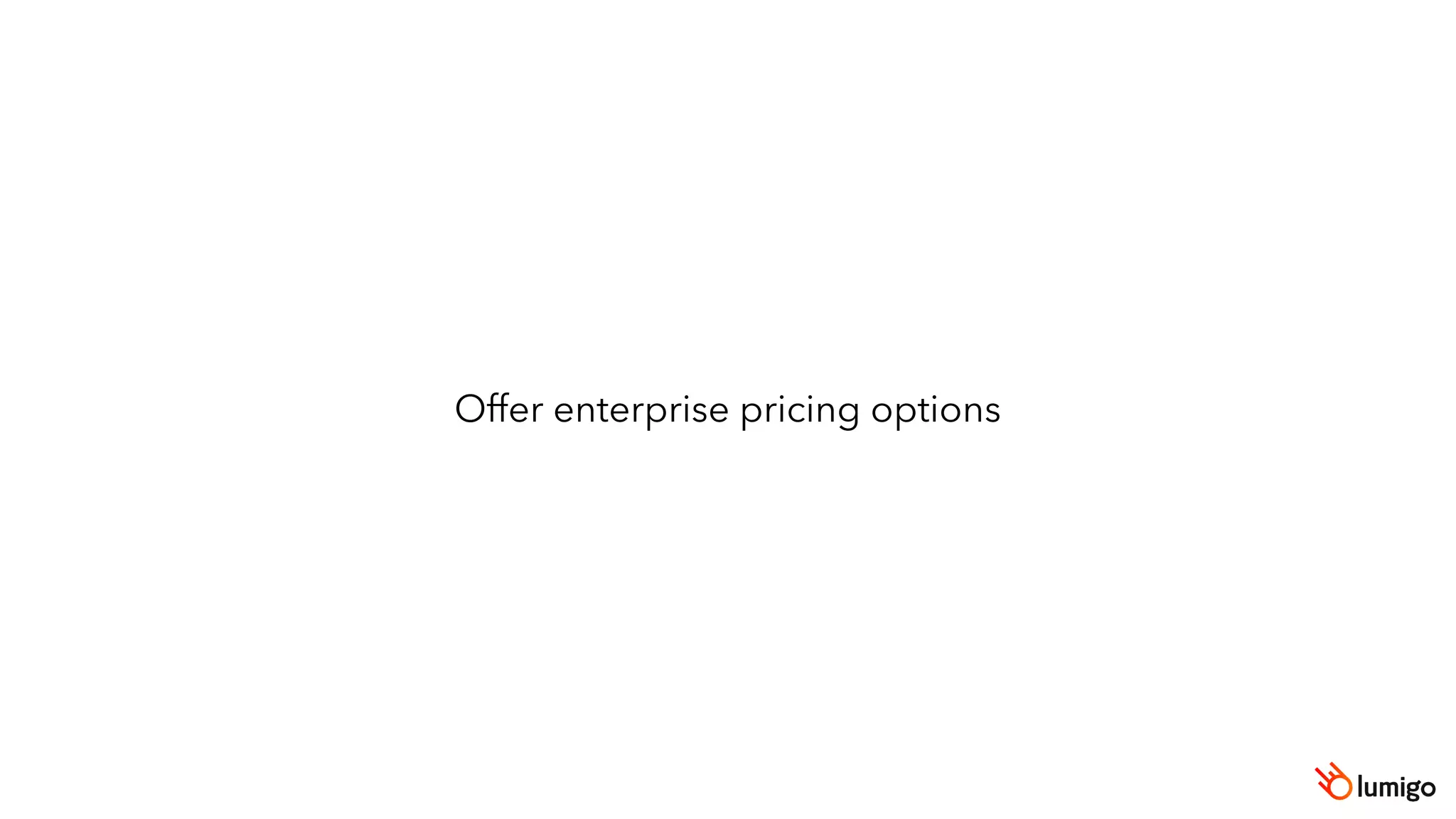 Offer enterprise pricing options
 