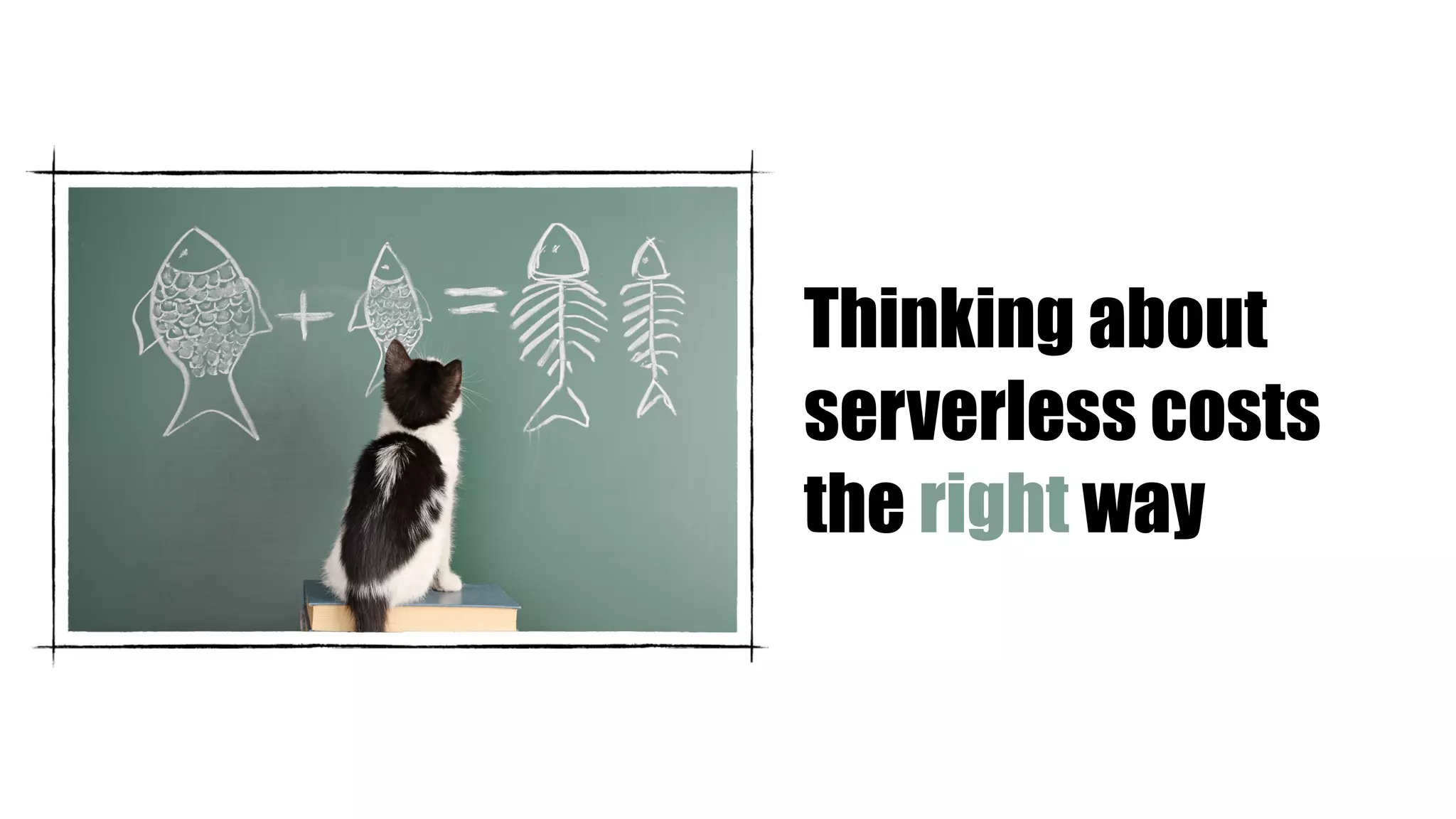 Thinking about
serverless costs
the right way
 
