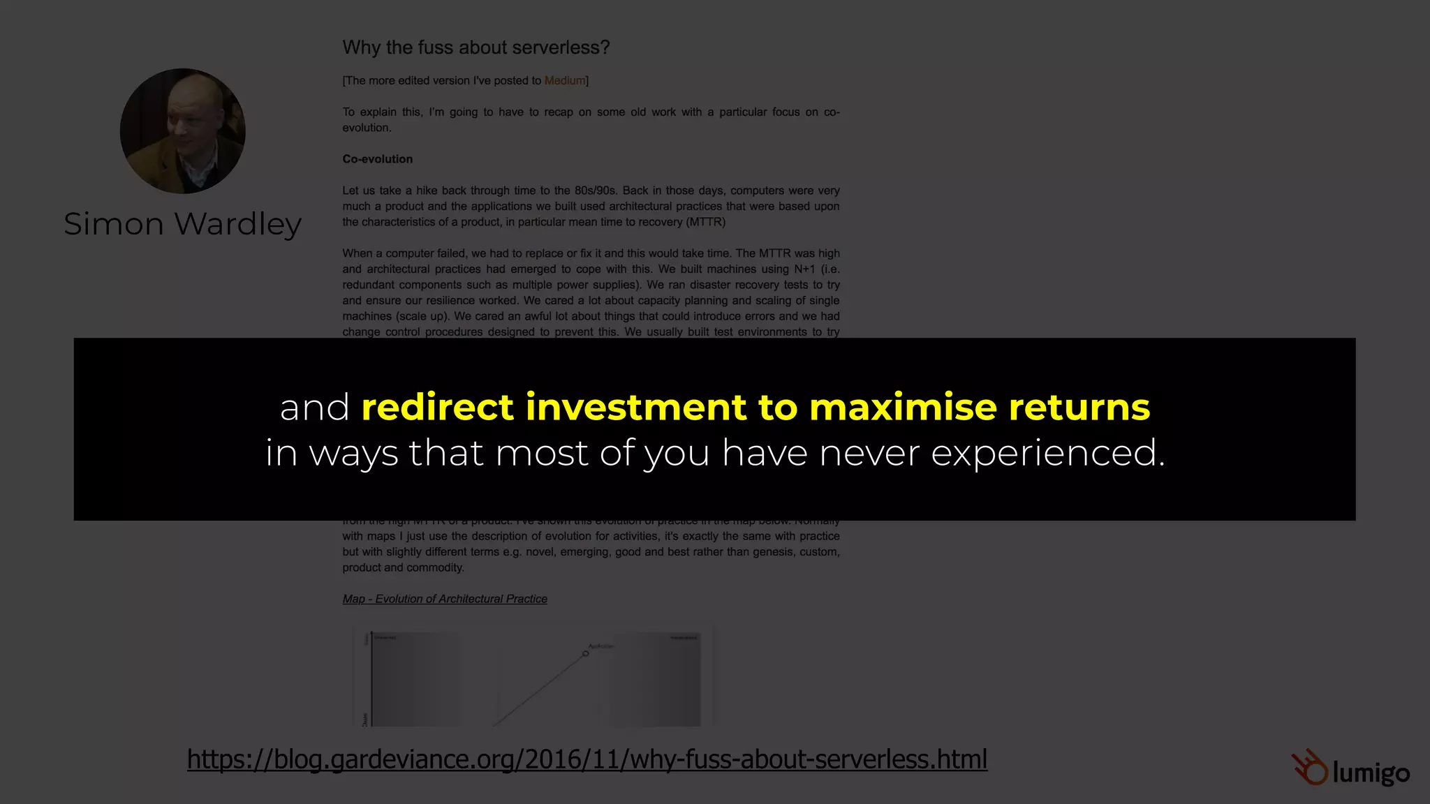 Simon Wardley
https://blog.gardeviance.org/2016/11/why-fuss-about-serverless.html
and redirect investment to maximise returns
in ways that most of you have never experienced.
 