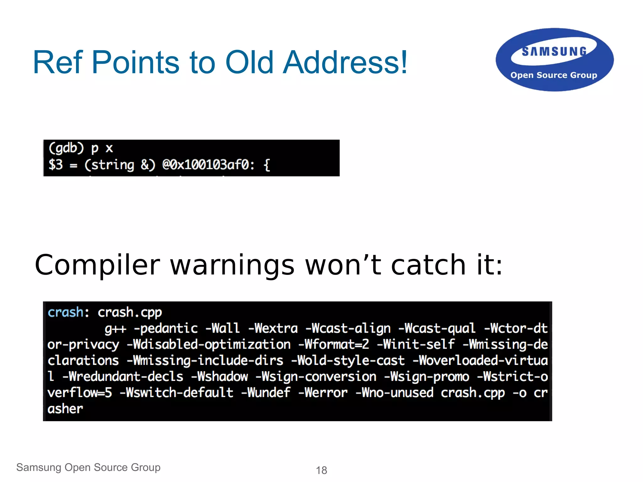 18
Compiler warnings won’t catch it:
Ref Points to Old Address!
Samsung Open Source Group
 