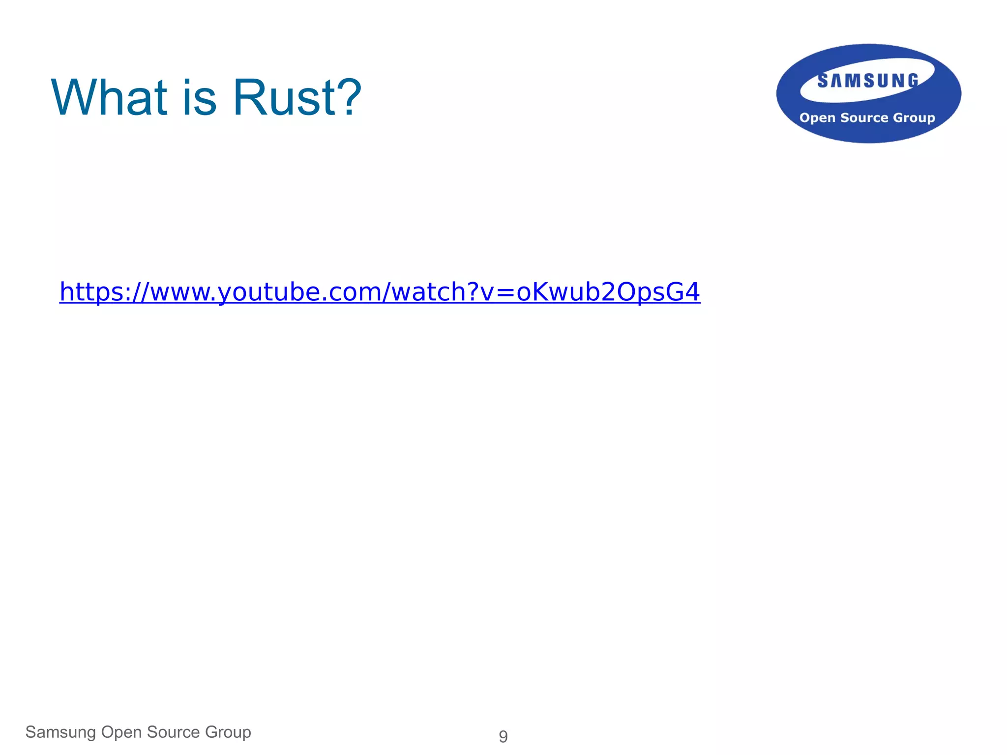 9Samsung Open Source Group
What is Rust?
https://www.youtube.com/watch?v=oKwub2OpsG4
 