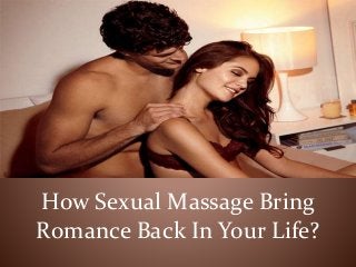 How Sexual Massage Bring
Romance Back In Your Life?
 