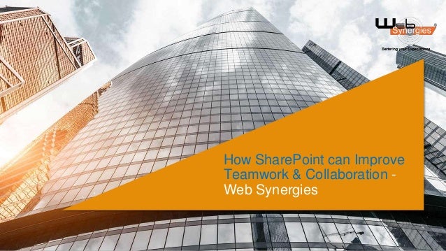 How SharePoint can Improve
Teamwork & Collaboration -
Web Synergies
 