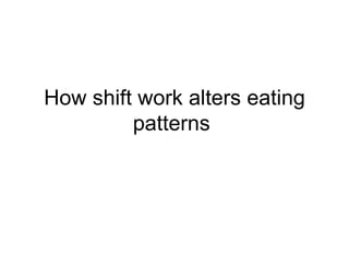 How shift work alters eating patterns  
