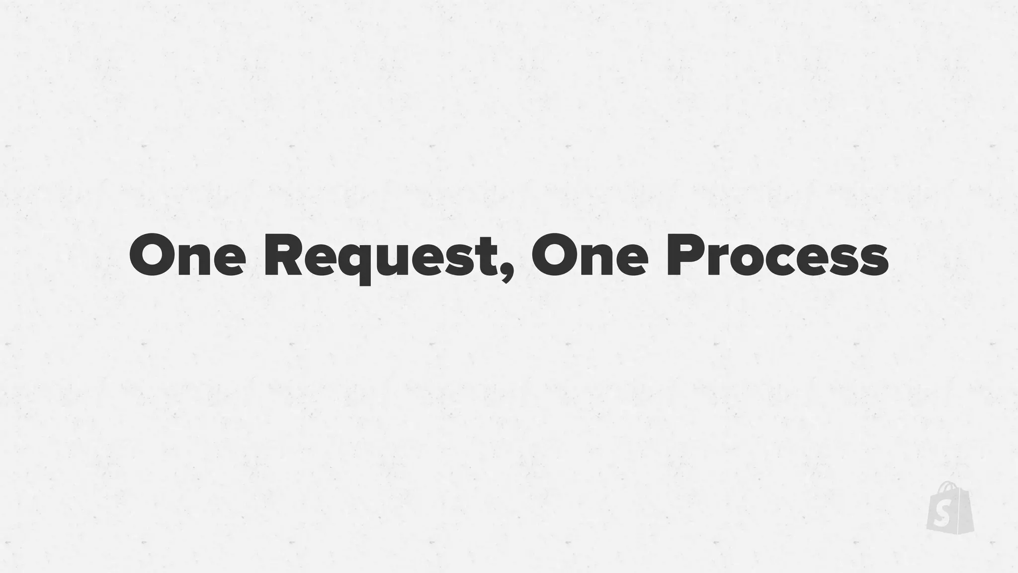 One Request, One Process
 