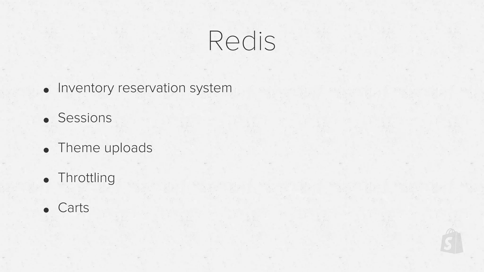 Redis
• Inventory reservation system
• Sessions
• Theme uploads
• Throttling
• Carts
 