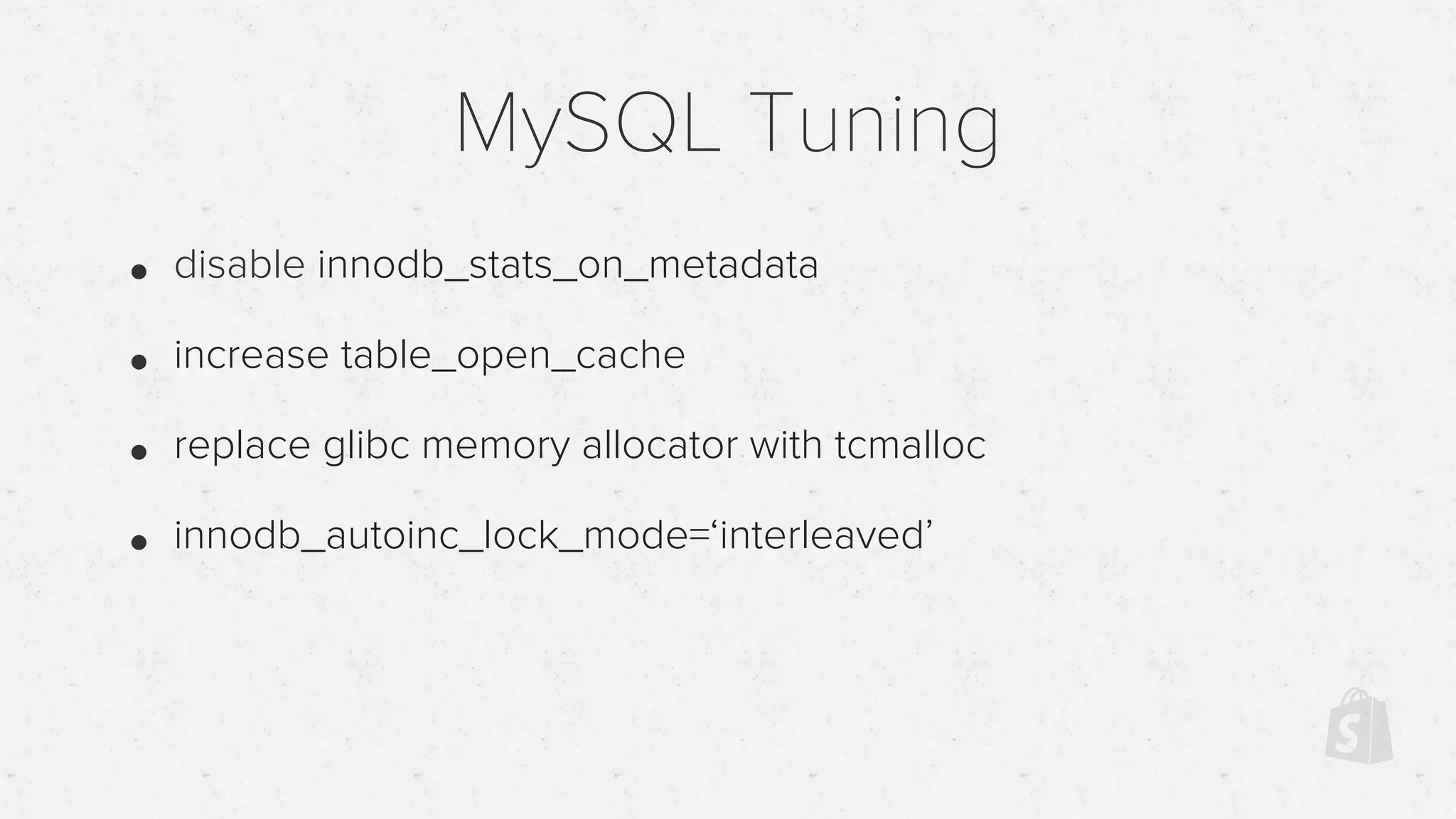 MySQL Tuning
• disable innodb_stats_on_metadata
• increase table_open_cache
• replace glibc memory allocator with tcmalloc
• innodb_autoinc_lock_mode=‘interleaved’
 