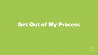 Get Out of My Process
 