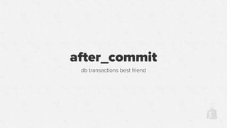after_commit
db transactions best friend
 