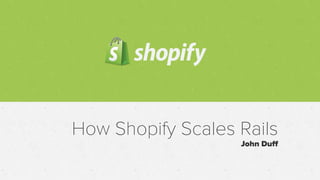 shopify
How Shopify Scales Rails
John Duﬀ
 