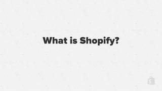 What is Shopify?
 