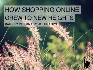 HOW SHOPPING ONLINE
GREW TO NEW HEIGHTS
BAGEDO INTERNATIONAL BRANDS
 