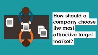 How should a
company choose
the most
attractive target
market?
 